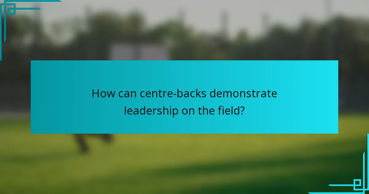 How can centre-backs demonstrate leadership on the field?